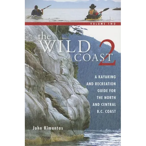 The Wild Coast 2: A Kayaking, Hiking and Recreational Guide for the North and Central B.C. Coast