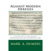 Against Modern Heresies: The History of the Ancient Manuscripts of the Four Gospels and the Restoration of the Original Text