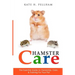 Hamster Care: The Essential Guide to Ownership, Care, & Training For Your Pet