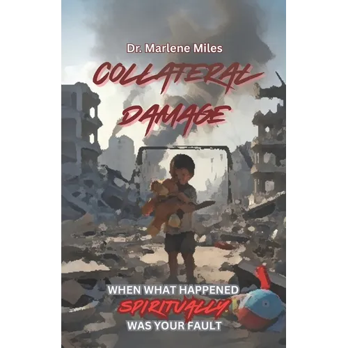 Collateral Damage: When What Happened Spiritually Was Your Fault