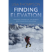 Finding Elevation: Fear and Courage on the World's Most Dangerous Mountain