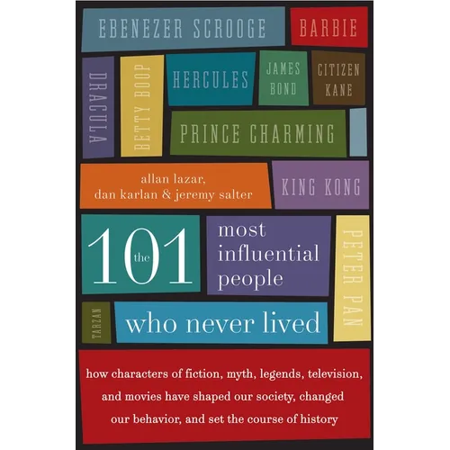 The 101 Most Influential People Who Never Lived: How Characters of Fiction, Myth, Legends, Television, and Movies Have Shaped Our Society, Changed Our
