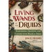 Living Wands of the Druids: Harvesting, Crafting, and Casting with Magical Tools