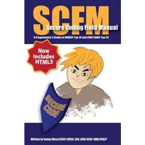 Scfm: Secure Coding Field Manual: A Programmer's Guide to OWASP Top 10 and CWE/SANS Top 25