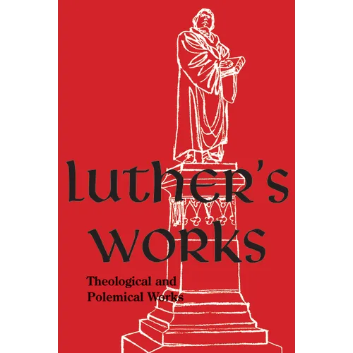 Luther's Works, Volume 61 (Theological and Polemical Works)