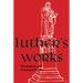 Luther's Works, Volume 61 (Theological and Polemical Works)