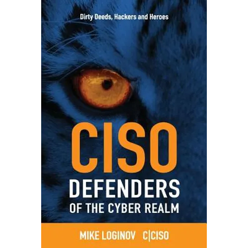 Ciso Defenders of the Cyber Realm: Dirty Deeds, Hackers & Heroes
