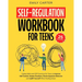 Self-Regulation Workbook for Teens: Coping Skills and CBT Exercises for Teens to Improve Self-Control, Master Emotions, Resist Impulsive Behavior and