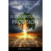 Supernatural Provision: Learning to Walk in Greater Levels of Stewardship and Responsibilty and Letting Go of Unbiblical Beliefs