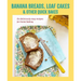 Banana Breads, Loaf Cakes & Other Quick Bakes: 60 Deliciously Easy Recipes for Home Baking