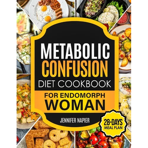 Metabolic Confusion Diet Cookbook for Endomorph Women: 28-Day Meal Plan to Unlock the Secrets of Weight Loss and Turbocharge Your Metabolism with Prov