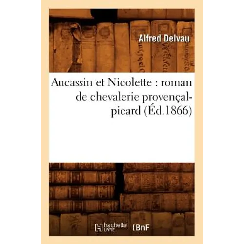 Aucassin Et Nicolette: Roman de Chevalerie Provençal-Picard (Éd.1866)