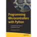 Programming Microcontrollers with Python: Experience the Power of Embedded Python