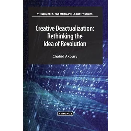 Creative Deactualization: Rethinking the Idea of Revolution