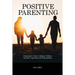 Positive Parenting: A Beginner's Guide to Helping Children Develop Cooperation and Responsibility