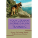 Your German Shepherd Puppy Training: Discover The Training Methods For Your German Shepherd: German Shepherd Dog Training For Beginners