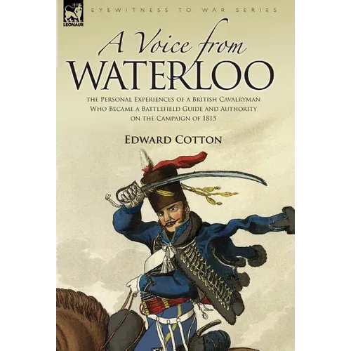 A Voice from Waterloo: the Personal Experiences of a British Cavalryman Who Became a Battlefield Guide and Authority on the Campaign of 1815 - Hardcover
