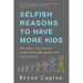 Selfish Reasons to Have More Kids: Why Being a Great Parent Is Less Work and More Fun Than You Think
