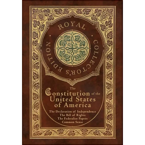 The Constitution of the United States of America: The Declaration of Independence, The Bill of Rights, Common Sense, and The Federalist Papers (Royal