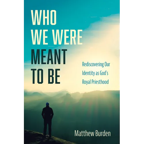 Who We Were Meant to Be: Rediscovering Our Identity as God's Royal Priesthood