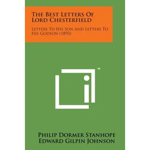 The Best Letters of Lord Chesterfield: Letters to His Son and Letters to His Godson (1893)