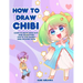 How to Draw Chibi: Learn to Draw Super Cute Chibi Characters - Step by Step Manga Chibi Drawing Book