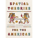 Spatial Theories for the Americas: Counterweights to Five Centuries of Eurocentrism
