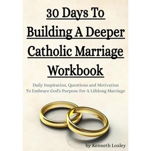 30 Days To Building A Deeper Catholic Marriage Workbook: Daily Inspiration, Questions and Motivation To Embrace God's Purpose For A Lifelong Marriage