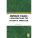 Corporate Research Laboratories and the History of Innovation
