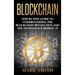 Blockchain: Step By Step Guide To Understanding The Blockchain Revolution And The Technology Behind It