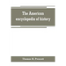 The American encyclopedia of history, biography and travel, comprising ancient and modern history the biography of the eminent men of Europe and Ameri