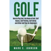 Golf: How to Play Golf, the Rules of Golf, Golf Basics, Golf Putting, Golf Swing and Other Golf Tips for Beginners