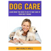Dog Care: Learn What You Need To Do to Take Care Of Your Best Friend