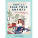 How to Ease Your Anxiety: Embrace Calm and Say Goodbye to Worries for Good