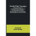North-Pole Voyages; Embracing Sketches of the Important Facts and Incidents in the Latest American Efforts to Reach the North Pole, from the Second Gr