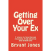 Getting Over Your Ex: 7 steps to heartbreak recovery from divorce and break-ups