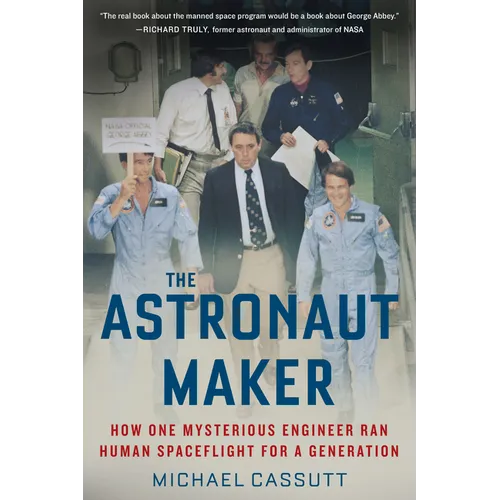 The Astronaut Maker: How One Mysterious Engineer Ran Human Spaceflight for a Generation