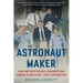 The Astronaut Maker: How One Mysterious Engineer Ran Human Spaceflight for a Generation