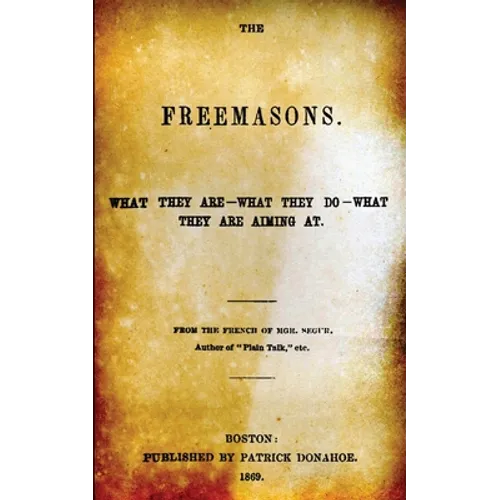 The Freemasons: What They Are - What They Do - What They Are Aiming At - Paperback