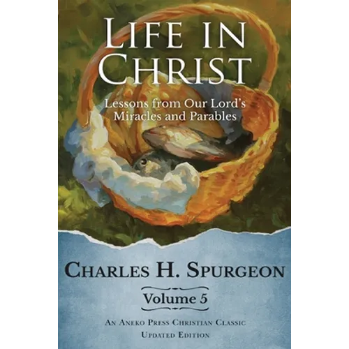 Life in Christ Vol 5: Lessons from Our Lord's Miracles and Parables