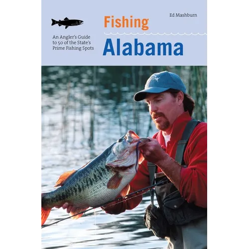 Fishing Alabama: An Angler's Guide to 50 of the State's Prime Fishing Spots