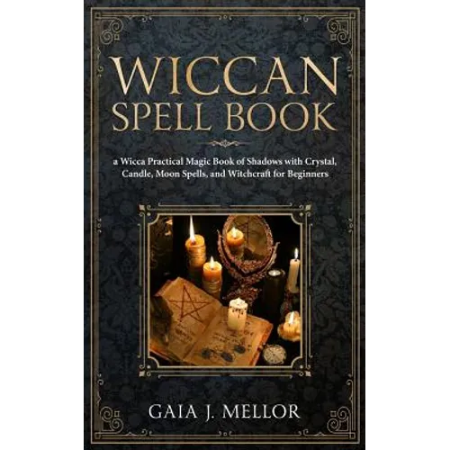 Wiccan Spell Book: A Wicca Practical Magic Book of Shadows with Crystal, Candle, Moon Spells, and Witchcraft for Beginners