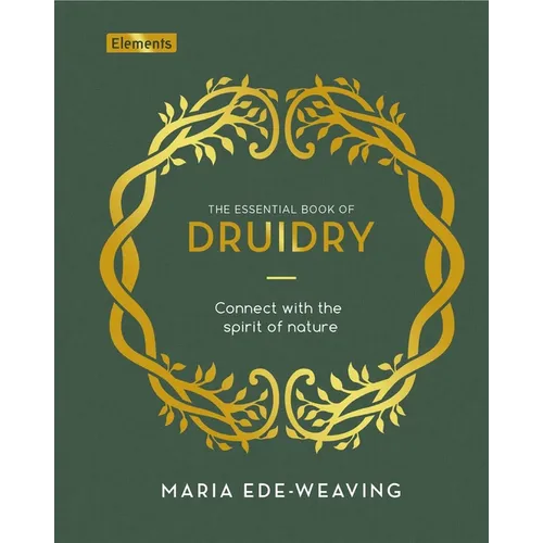 The Essential Book of Druidry: Connect with the Spirit of Nature