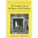 The Forgotten Art of Building a Good Fireplace: The Story of Sir Benjamin Thompson, Count Rumford, an American Genius, & His Principles of Fireplace D