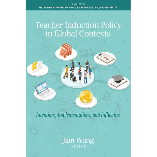 Teacher Induction Policy in Global Contexts: Intentions, Implementations, and Influences