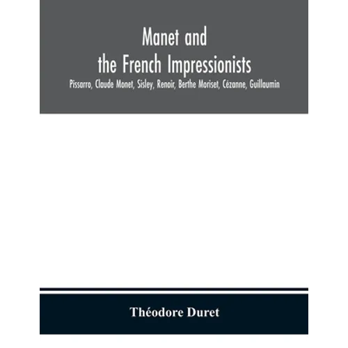 Manet And The French Impressionists: Pissarro, Claude Monet, Sisley, Renoir, Berthe Moriset, Cézanne, Guillaumin