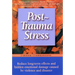 Post-Trauma Stress: Reduce Long-Term Effects and Hidden Emotional Damage Caused by Violence and Disaster