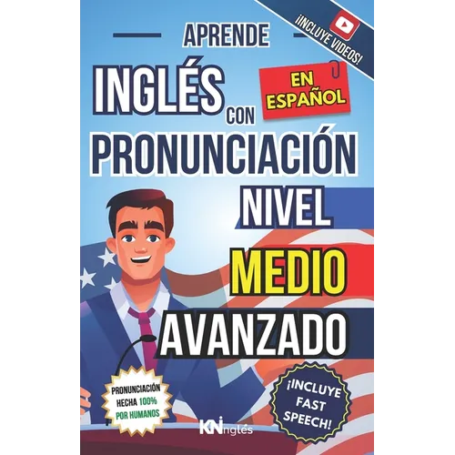 Aprende Inglés En Español - Nivel Medio Avanzado 1 - Vocabulario Y Expresiones Avanzadas del Inglés: Habla Fluido Y Pronuncia Correctamente El Inglés