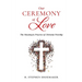Our Ceremony of Love: The Meaning & Practice of Christian Worship
