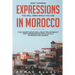 Most Common Expressions You Will Need While You Are In Morocco: This short book will help you interact and communicate with locals in Moroccan Arabic